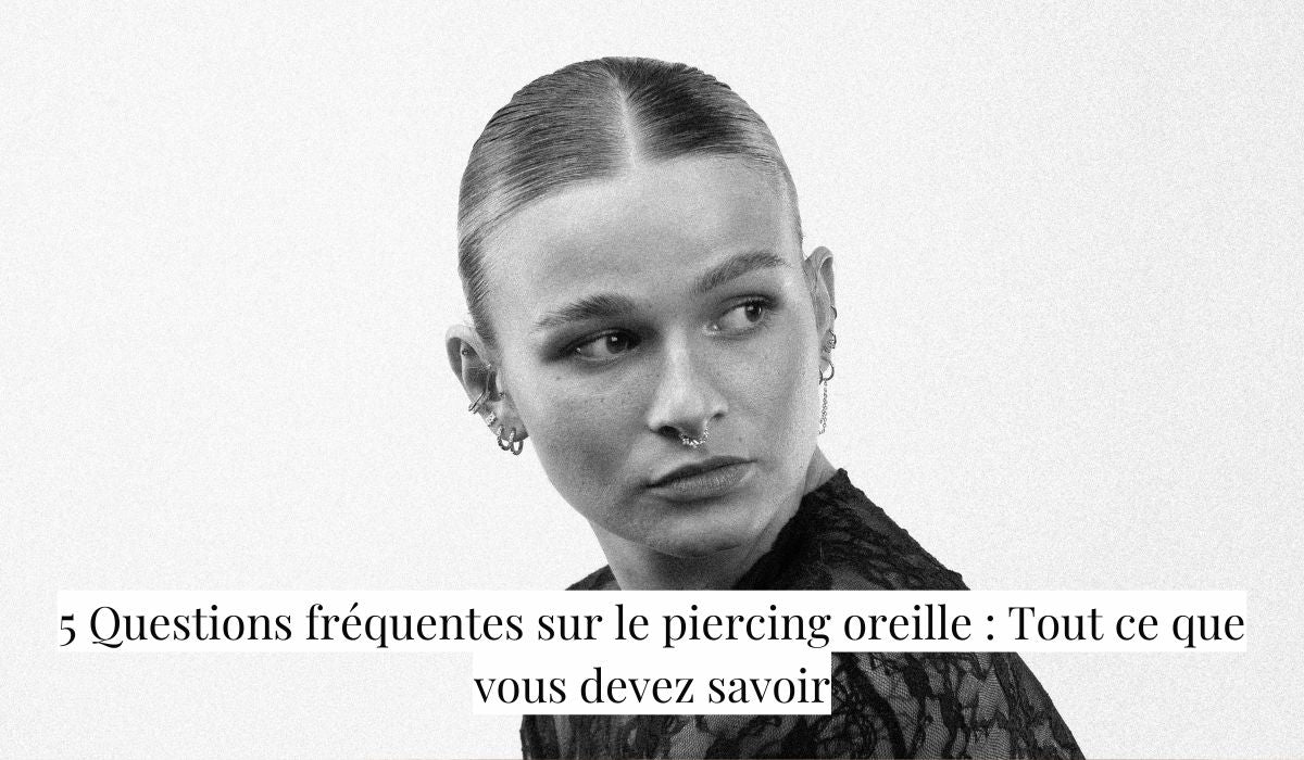 5 Questions fréquentes sur le piercings oreille : Tout ce que vous devez savoir