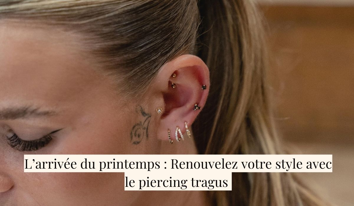 L'arrivée du printemps : Renouvelez votre style avec le piercing tragus