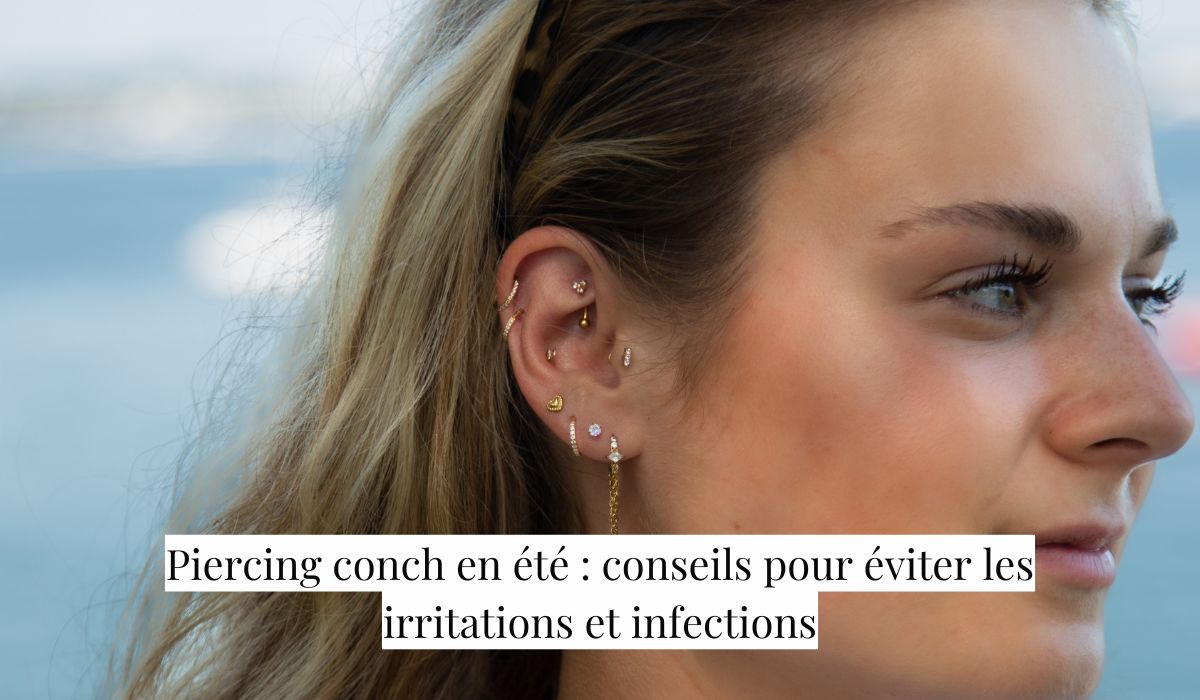 Piercing conch en été : conseils pour éviter les irritations et infections