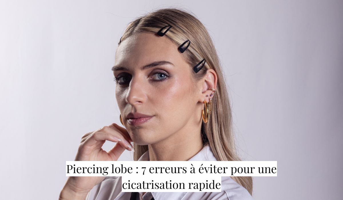 Piercing lobe : 7 erreurs à éviter pour une cicatrisation rapide