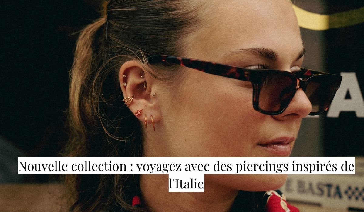 Nouvelle collection : voyagez avec des piercings inspirés de l'Italie