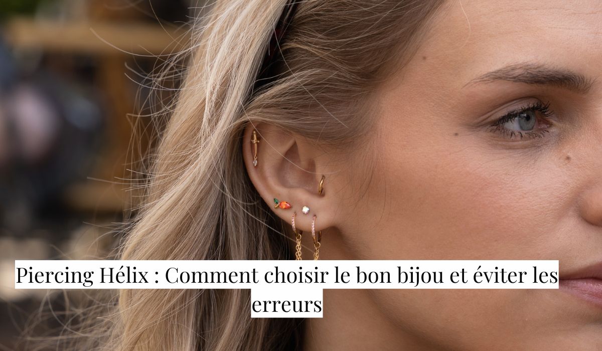 Piercing Hélix : Comment choisir le bon bijou et éviter les erreurs