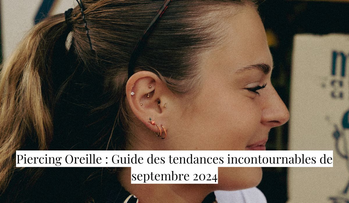 Piercing Oreille : Guide des tendances incontournables de septembre 2024