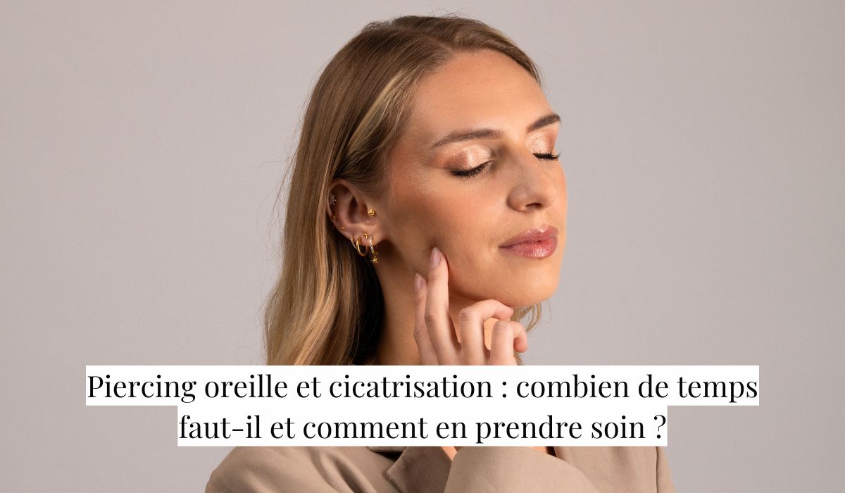 Piercing oreille et cicatrisation : combien de temps faut-il et comment en prendre soin ?