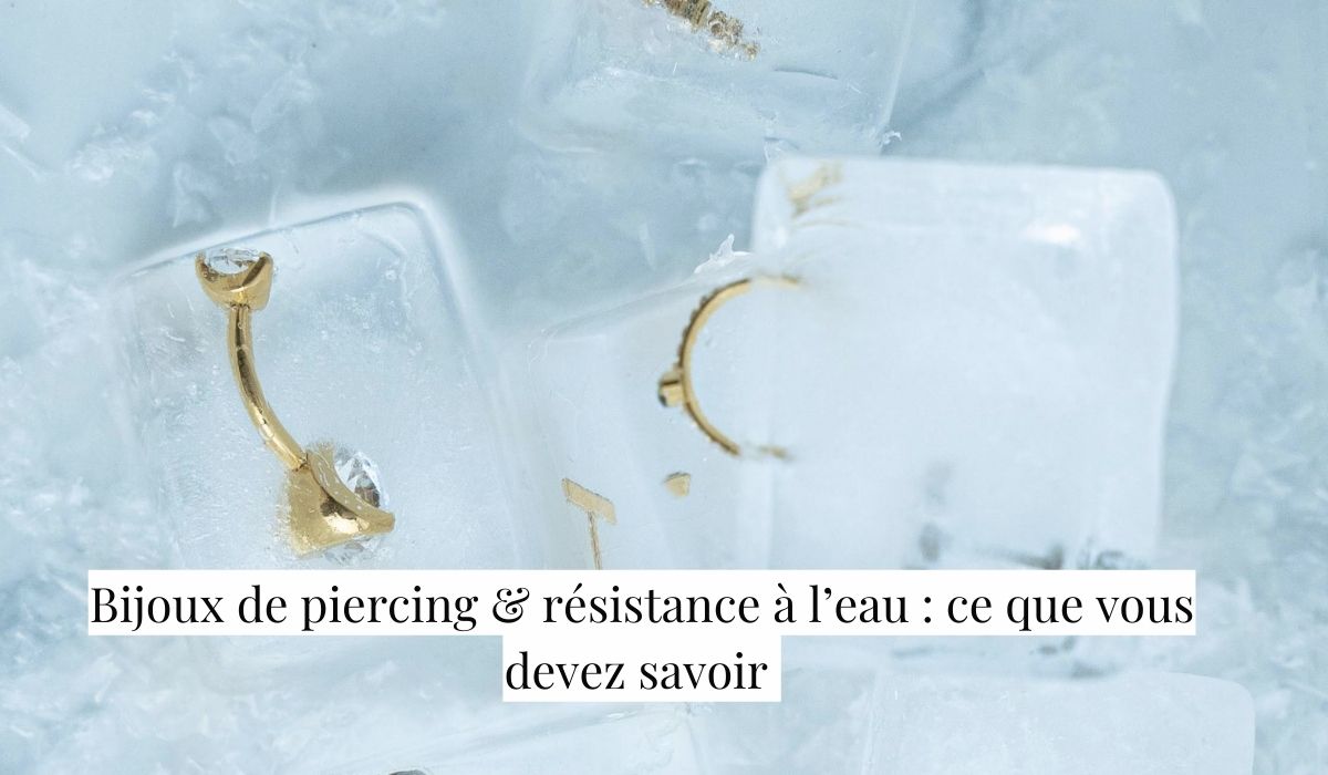 Bijoux de piercing et résistance à l’eau : ce que vous devez savoir